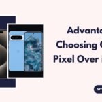 Advantages of Choosing Google Pixel Over iPhone