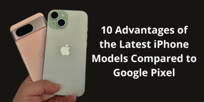 10 Advantages of the Latest iPhone Models Compared to Google Pixel