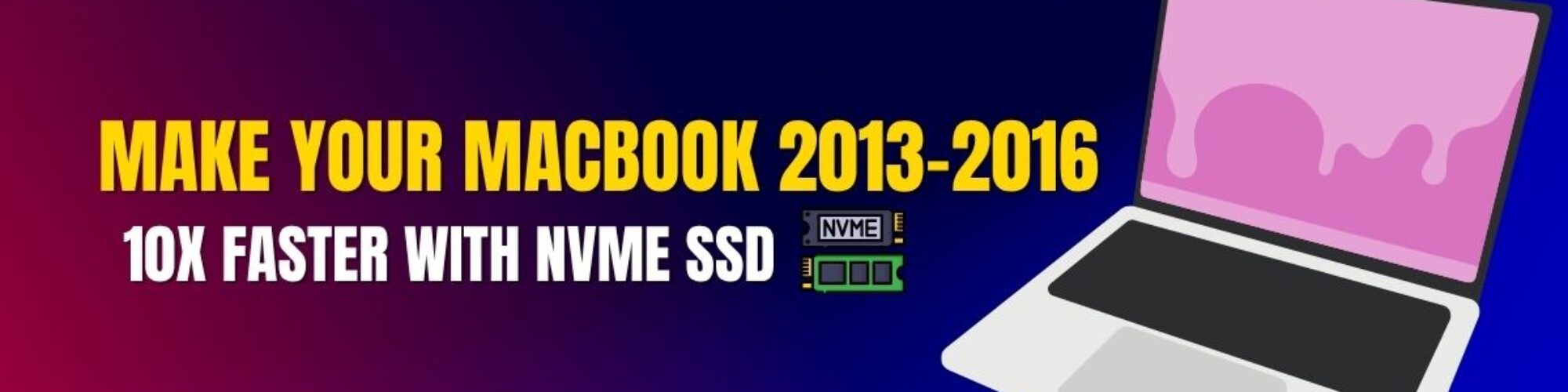 NVMe SSD: Make Your MacBook 2013-2016 Up to 10x Faster